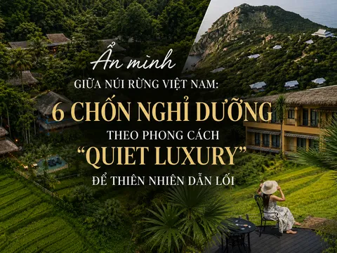 Ẩn mình giữa núi rừng Việt Nam: 6 chốn nghỉ dưỡng “quiet luxury” có thể bạn chưa biết